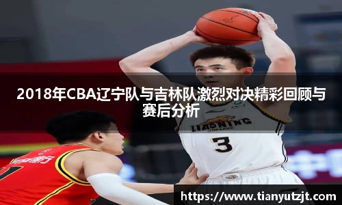 2018年CBA辽宁队与吉林队激烈对决精彩回顾与赛后分析