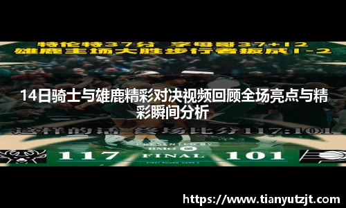 14日骑士与雄鹿精彩对决视频回顾全场亮点与精彩瞬间分析