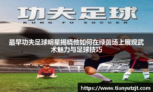 最早功夫足球明星揭晓他如何在绿茵场上展现武术魅力与足球技巧