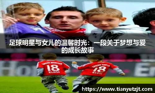 足球明星与女儿的温馨时光：一段关于梦想与爱的成长故事